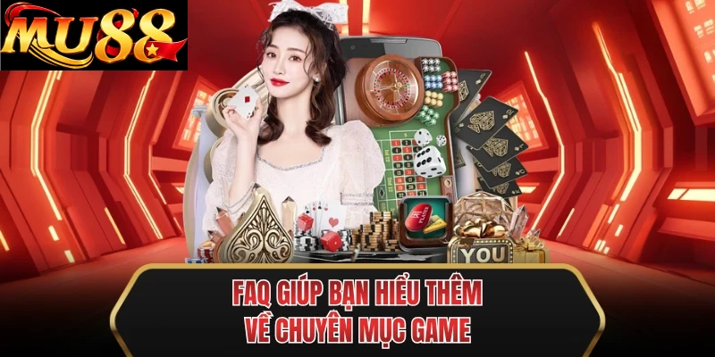 faq giup ban hieu them ve chuyen muc game