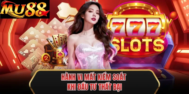 hanh vi mat kiem soat khi dau tu that bai
