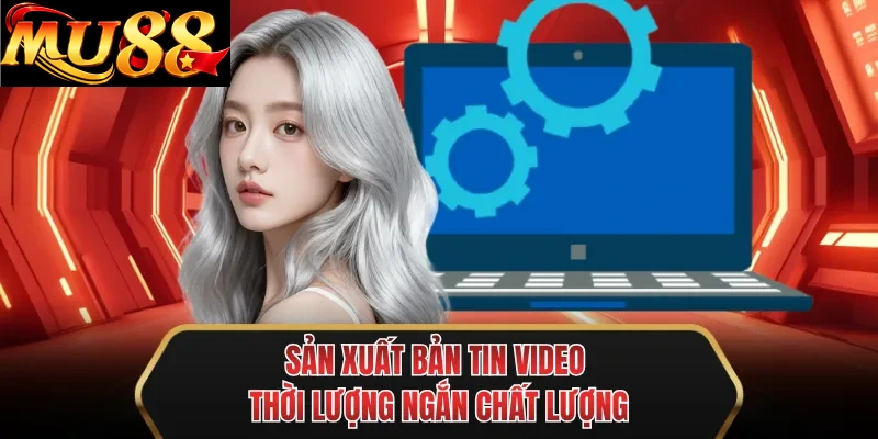 san xuat ban tin video thoi luong ngan chat luong